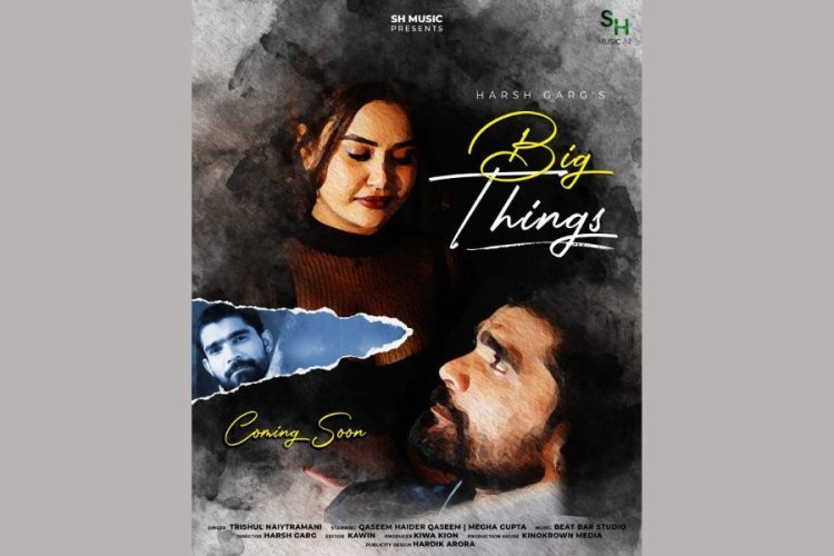 Big Things” Music Video Takes the Industry by Storm, Produced by Kinokrown Media and Directed by Harsh Garg with Qaseem Haider Qaseem