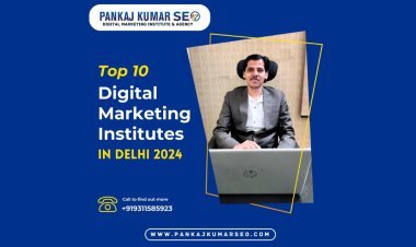 Top 10 Digital Marketing Institutes in Delhi in 2024– Pankaj Kumar SEO