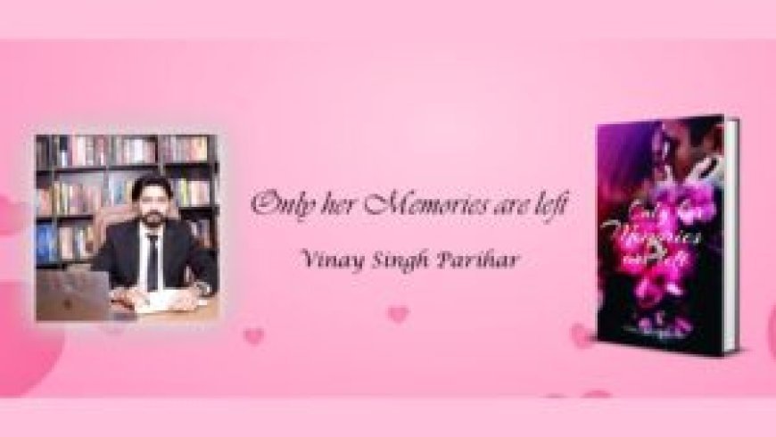 Vinay Singh Parihar’s Debut Novel: A Personal Journey in ‘Only Her Memories Are Left’